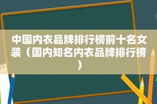 中国内衣品牌排行榜前十名女装（国内知名内衣品牌排行榜）