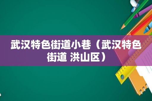武汉特色街道小巷（武汉特色街道 洪山区）