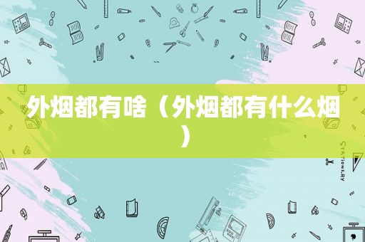 外烟都有啥（外烟都有什么烟）