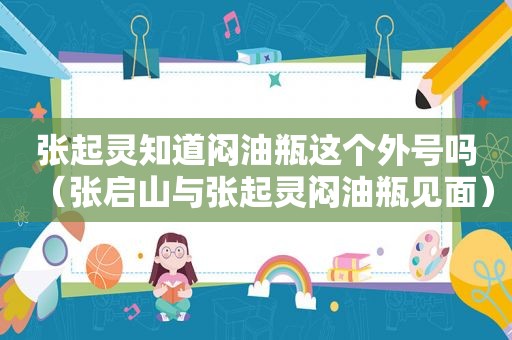 张起灵知道闷油瓶这个外号吗（张启山与张起灵闷油瓶见面）