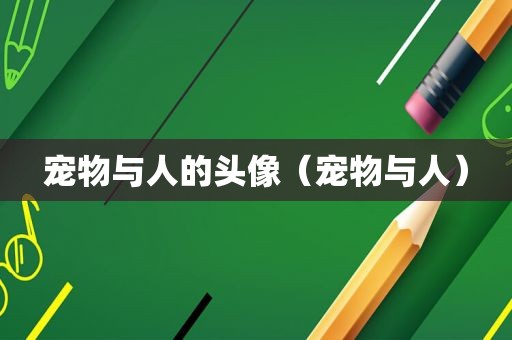 宠物与人的头像（宠物与人）