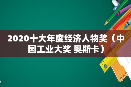 2020十大年度经济人物奖（中国工业大奖 奥斯卡）