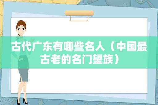 古代广东有哪些名人（中国最古老的名门望族）