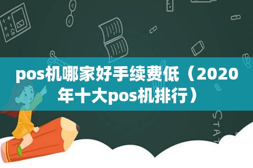 pos机哪家好手续费低（2020年十大pos机排行）