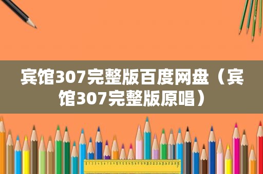 宾馆307完整版百度网盘（宾馆307完整版原唱）