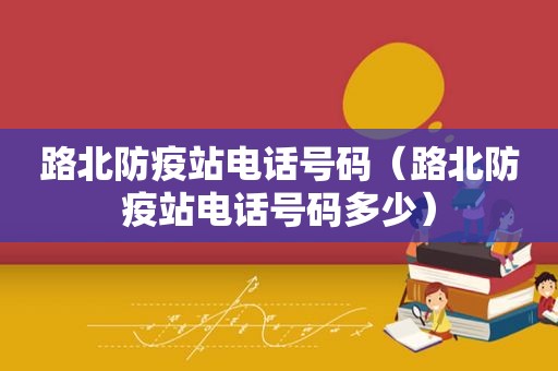 路北防疫站电话号码（路北防疫站电话号码多少）