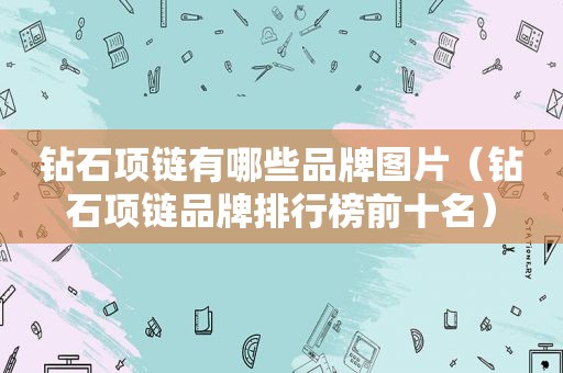 钻石项链有哪些品牌图片（钻石项链品牌排行榜前十名）