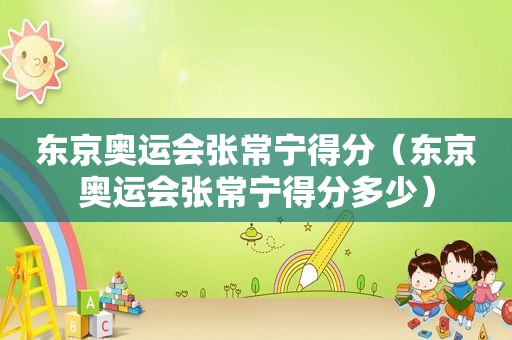 东京奥运会张常宁得分（东京奥运会张常宁得分多少）
