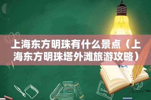 上海东方明珠有什么景点（上海东方明珠塔外滩旅游攻略）