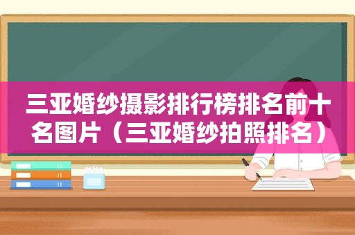 三亚婚纱摄影排行榜排名前十名图片（三亚婚纱拍照排名）
