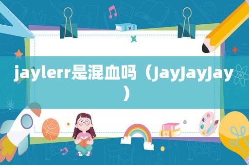 jaylerr是混血吗（JayJayJay）