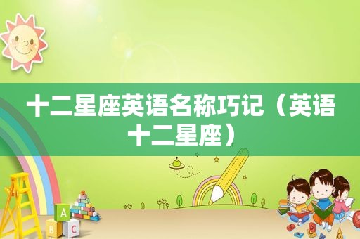 十二星座英语名称巧记（英语十二星座）