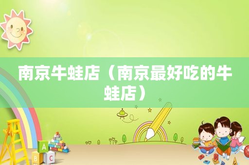 南京牛蛙店（南京最好吃的牛蛙店）