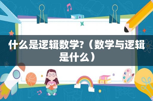 什么是逻辑数学?（数学与逻辑是什么）