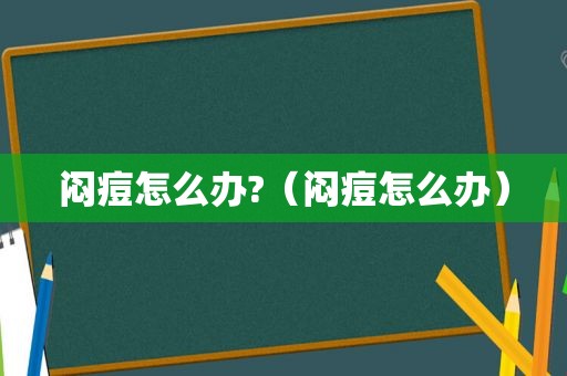 闷痘怎么办?（闷痘怎么办）