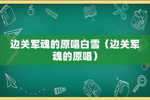 边关军魂的原唱白雪（边关军魂的原唱）