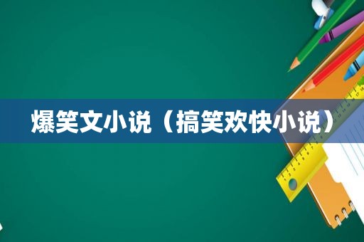 爆笑文小说（搞笑欢快小说）