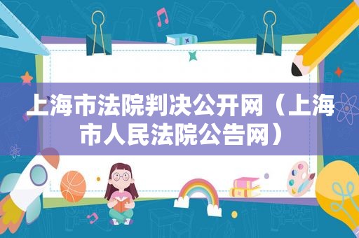上海市法院判决公开网（上海市人民法院公告网）