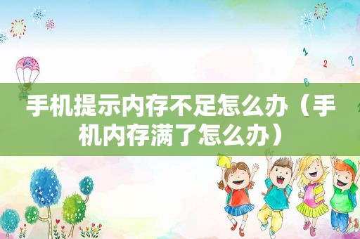手机提示内存不足怎么办（手机内存满了怎么办）