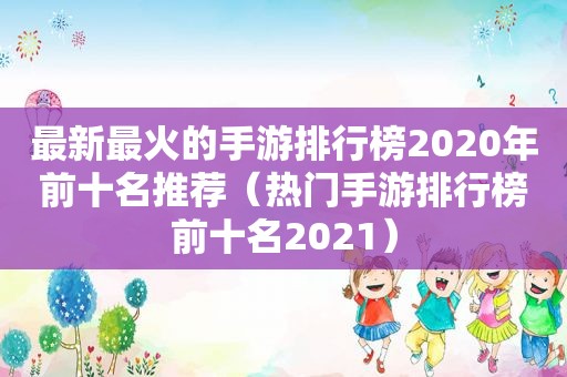 最新最火的手游排行榜2020年前十名推荐（热门手游排行榜前十名2021）