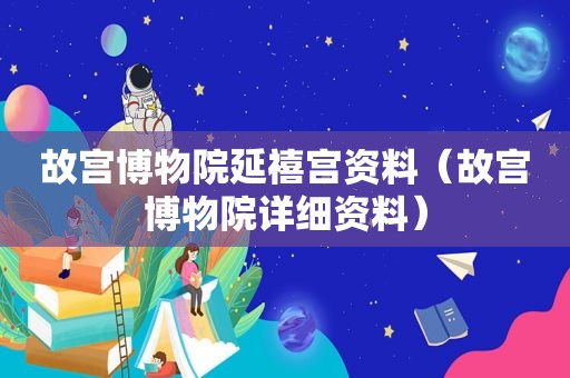 故宫博物院延禧宫资料（故宫博物院详细资料）