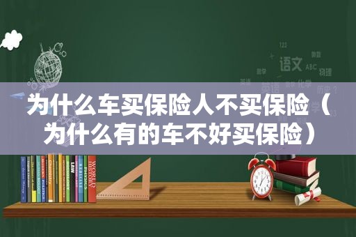 为什么车买保险人不买保险（为什么有的车不好买保险）