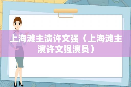 上海滩主演许文强（上海滩主演许文强演员）