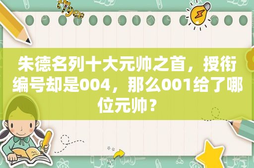 朱德名列十大元帅之首，授衔编号却是004，那么001给了哪位元帅？