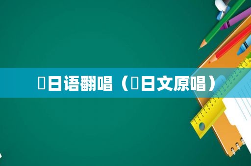 囍日语翻唱（囍日文原唱）