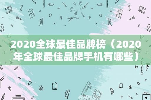 2020全球最佳品牌榜（2020年全球最佳品牌手机有哪些）
