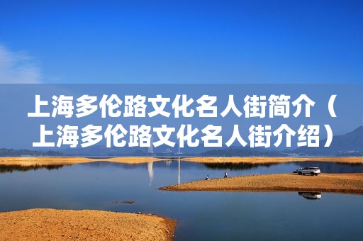 上海多伦路文化名人街简介（上海多伦路文化名人街介绍）