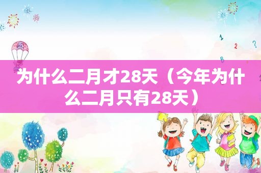 为什么二月才28天（今年为什么二月只有28天）