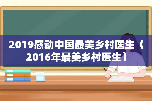2019感动中国最美乡村医生（2016年最美乡村医生）