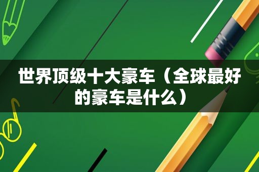 世界顶级十大豪车（全球最好的豪车是什么）