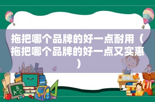 拖把哪个品牌的好一点耐用（拖把哪个品牌的好一点又实惠）
