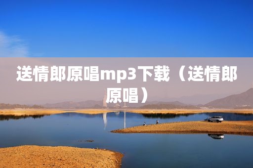 送情郎原唱mp3下载（送情郎原唱）