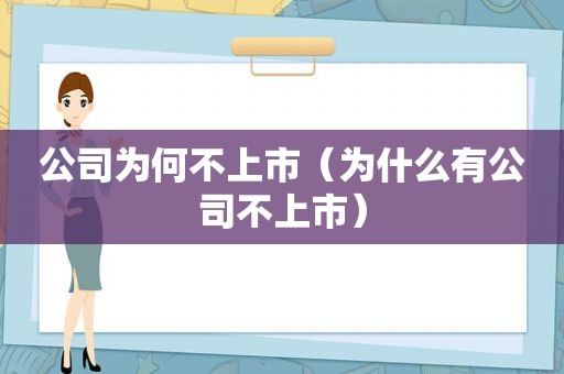 公司为何不上市（为什么有公司不上市）