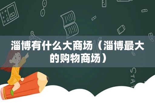 淄博有什么大商场（淄博最大的购物商场）