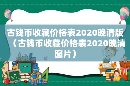 古钱币收藏价格表2020晚清版（古钱币收藏价格表2020晚清图片）