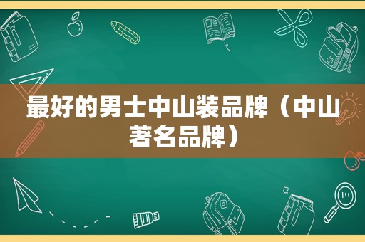 最好的男士中山装品牌（中山著名品牌）