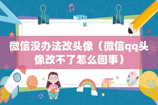 微信没办法改头像（微信qq头像改不了怎么回事）