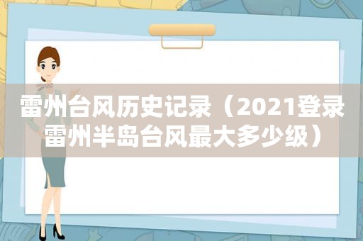 雷州台风历史记录（2021登录雷州半岛台风最大多少级）