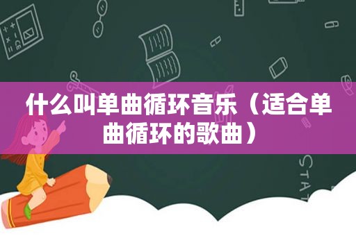 什么叫单曲循环音乐（适合单曲循环的歌曲）
