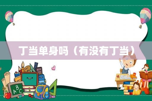 丁当单身吗（有没有丁当）