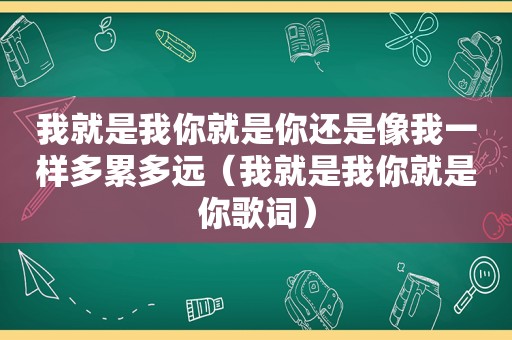 我就是我你就是你还是像我一样多累多远（我就是我你就是你歌词）