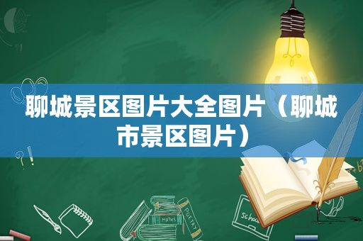 聊城景区图片大全图片（聊城市景区图片）