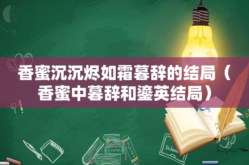 香蜜沉沉烬如霜暮辞的结局（香蜜中暮辞和鎏英结局）