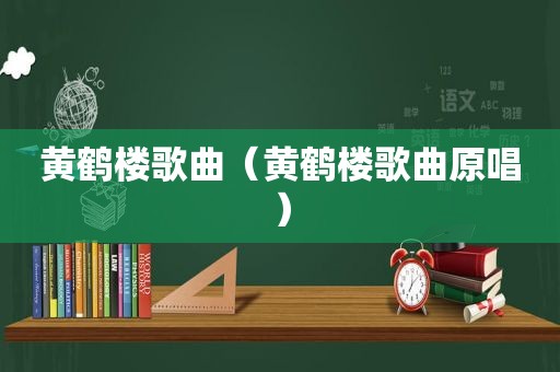 黄鹤楼歌曲（黄鹤楼歌曲原唱）