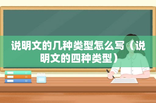 说明文的几种类型怎么写（说明文的四种类型）