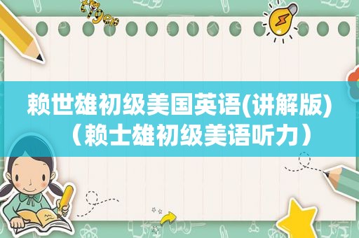 赖世雄初级美国英语(讲解版)（赖士雄初级美语听力）